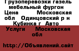 Грузоперевозки газель мебельный фургон › Цена ­ 800 - Московская обл., Одинцовский р-н, Кубинка г. Авто » Услуги   . Московская обл.